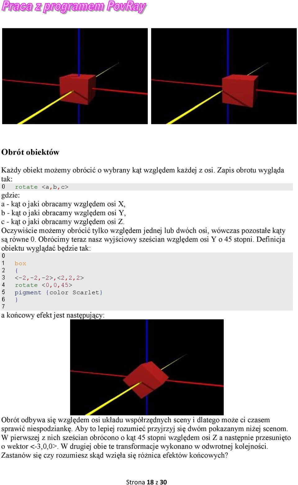 Oczywiście możemy obrócić tylko względem jednej lub dwóch osi, wówczas pozostałe kąty są równe 0. Obrócimy teraz nasz wyjściowy sześcian względem osi Y o 45 stopni.