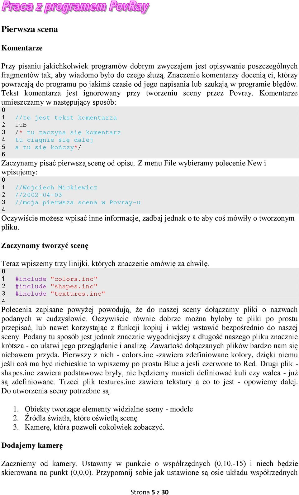 Komentarze umieszczamy w następujący sposób: //to jest tekst komentarza lub /* tu zaczyna się komentarz tu ciągnie się dalej a tu się kończy*/ Zaczynamy pisać pierwszą scenę od opisu.