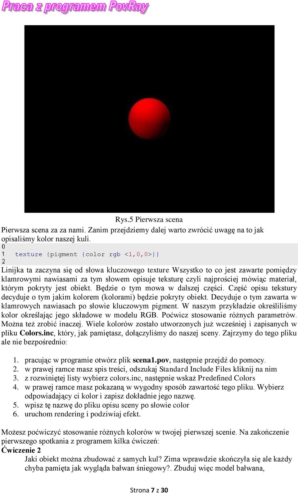 materiał, którym pokryty jest obiekt. Będzie o tym mowa w dalszej części. Część opisu tekstury decyduje o tym jakim kolorem (kolorami) będzie pokryty obiekt.