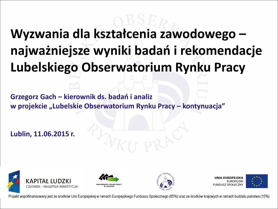 badań i analiz w projekcie Lubelskie Obserwatorium Rynku Pracy kontynuacja Lublin, 11.06.2015 r.