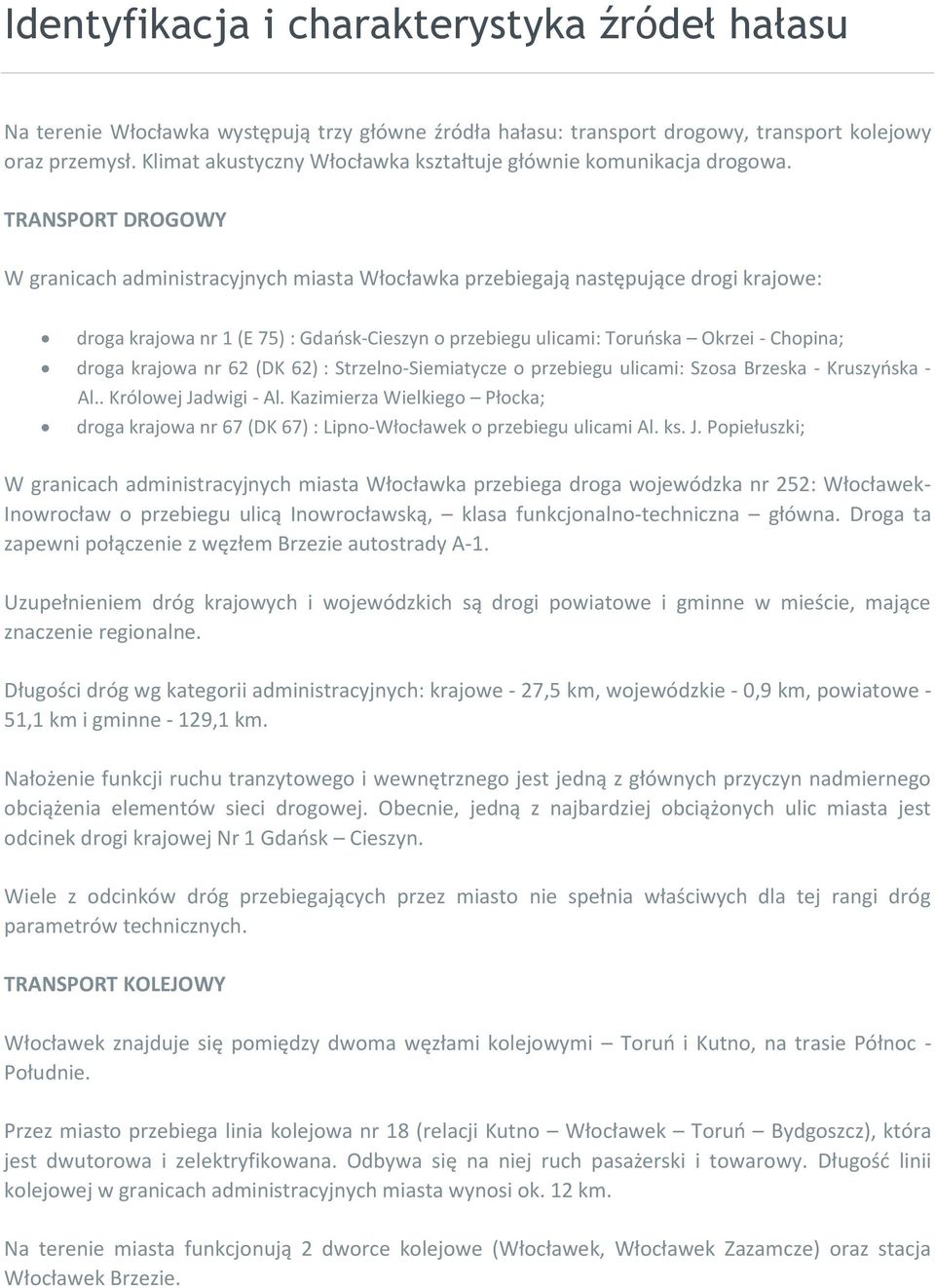 TRANSPORT DROGOWY W granicach administracyjnych miasta Włocławka przebiegają następujące drogi krajowe: droga krajowa nr 1 (E 75) : Gdańsk-Cieszyn o przebiegu ulicami: Toruńska Okrzei - Chopina;