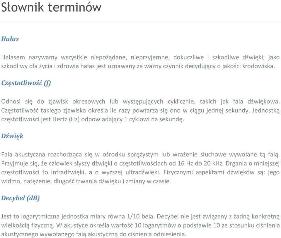 Częstotliwość takiego zjawiska określa ile razy powtarza się ono w ciągu jednej sekundy. Jednostką częstotliwości jest Hertz (Hz) odpowiadający 1 cyklowi na sekundę.