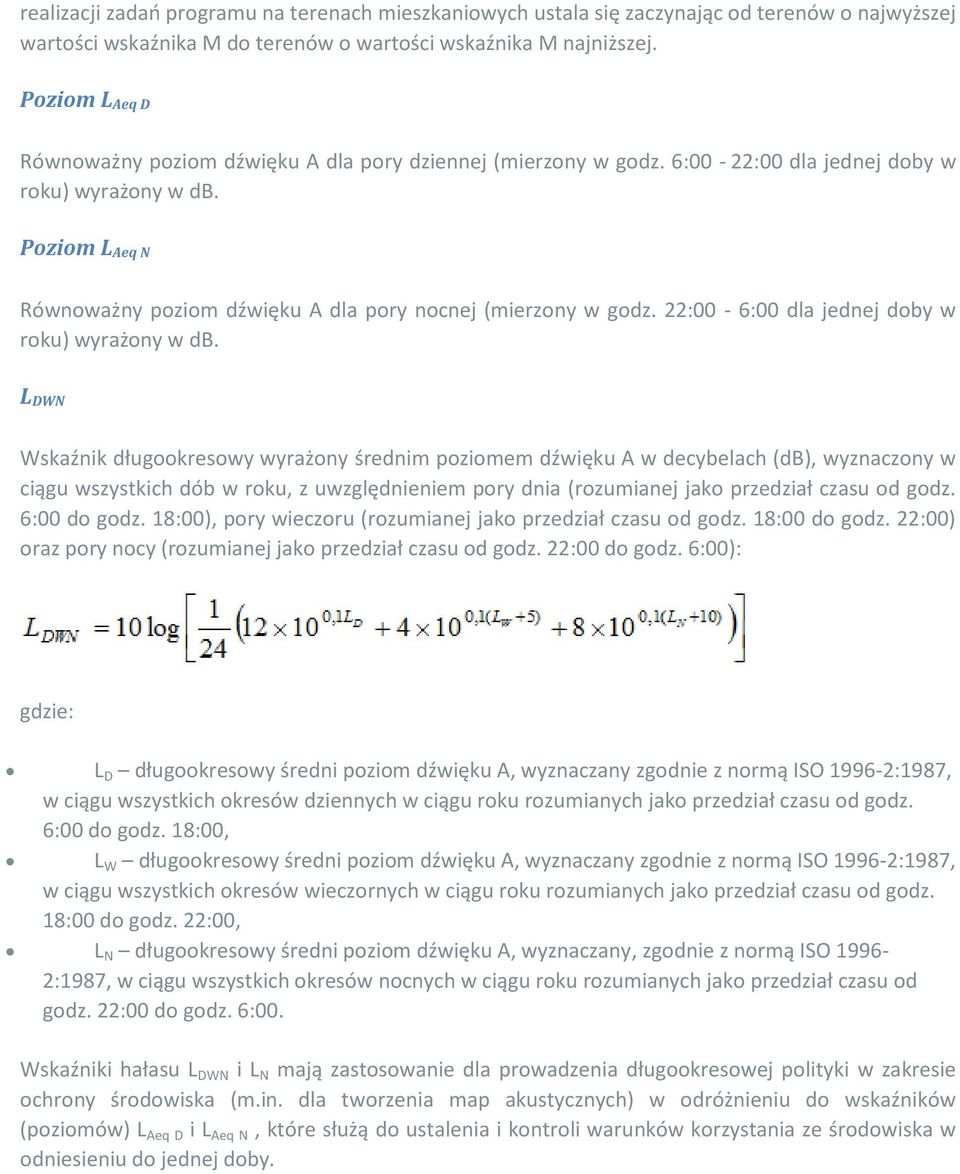 Poziom L Aeq N Równoważny poziom dźwięku A dla pory nocnej (mierzony w godz. 22:00-6:00 dla jednej doby w roku) wyrażony w db.
