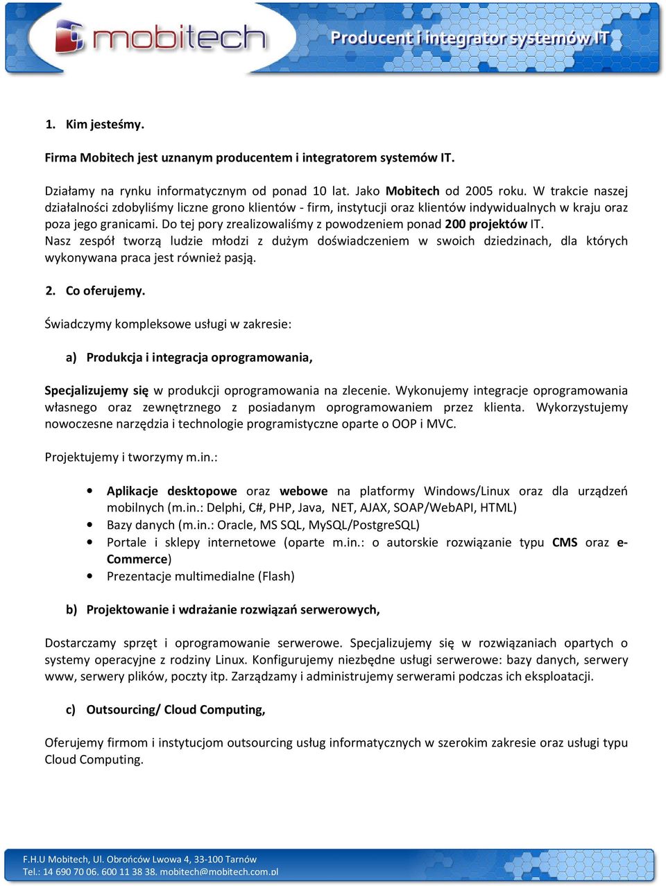 Do tej pory zrealizowaliśmy z powodzeniem ponad 200 projektów IT. Nasz zespół tworzą ludzie młodzi z dużym doświadczeniem w swoich dziedzinach, dla których wykonywana praca jest również pasją. 2. Co oferujemy.