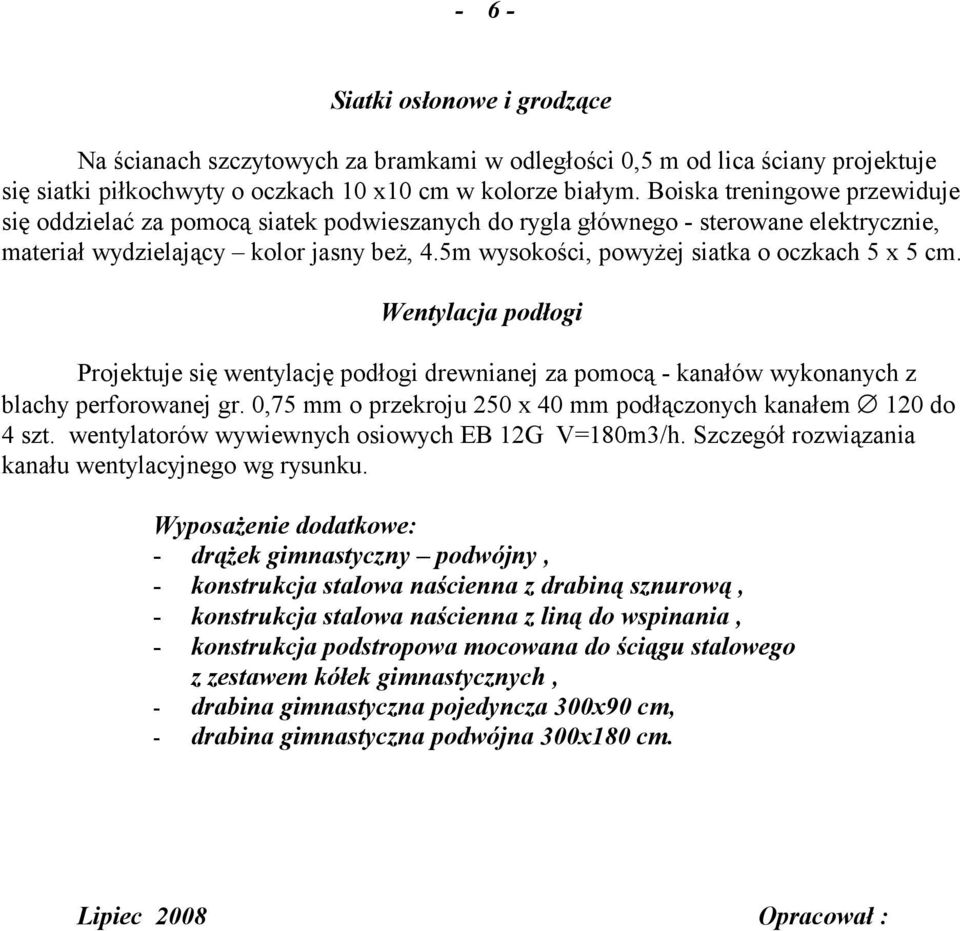 5m wysokości, powyżej siatka o oczkach 5 x 5 cm. Wentylacja podłogi Projektuje się wentylację podłogi drewnianej za pomocą - kanałów wykonanych z blachy perforowanej gr.