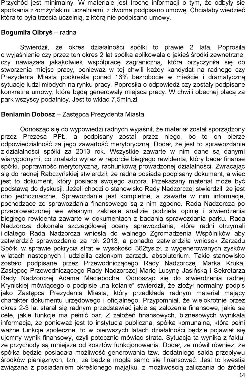 Poprosiła o wyjaśnienie czy przez ten okres 2 lat spółka aplikowała o jakieś środki zewnętrzne, czy nawiązała jakąkolwiek współpracę zagraniczną, która przyczyniła się do stworzenia miejsc pracy,