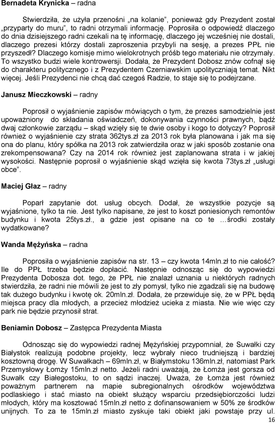 przyszedł? Dlaczego komisje mimo wielokrotnych próśb tego materiału nie otrzymały. To wszystko budzi wiele kontrowersji.