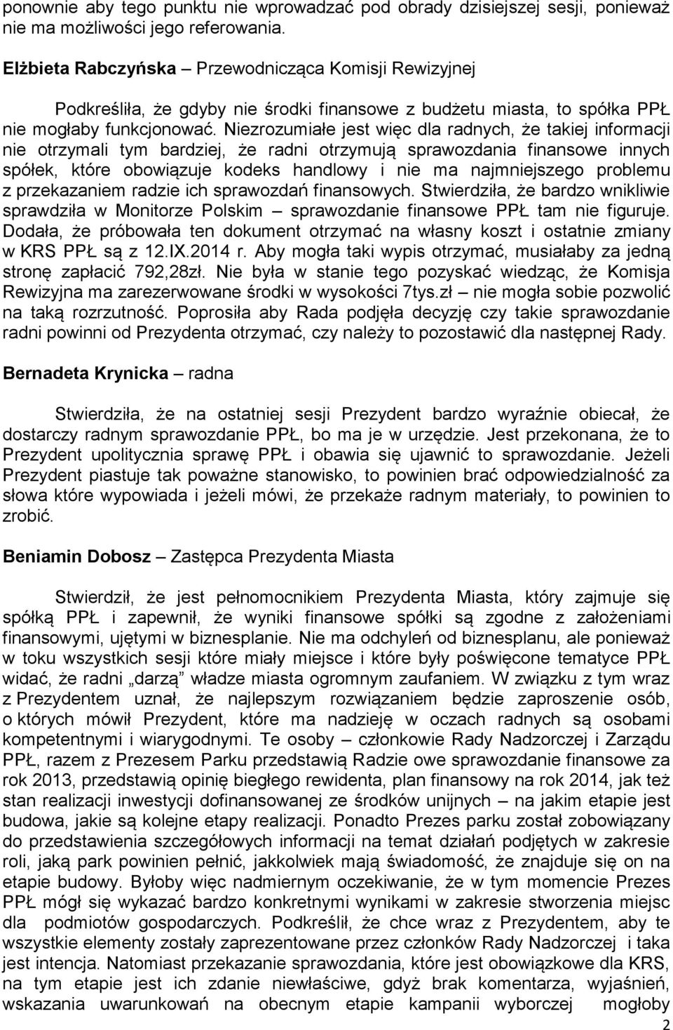 Niezrozumiałe jest więc dla radnych, że takiej informacji nie otrzymali tym bardziej, że radni otrzymują sprawozdania finansowe innych spółek, które obowiązuje kodeks handlowy i nie ma najmniejszego