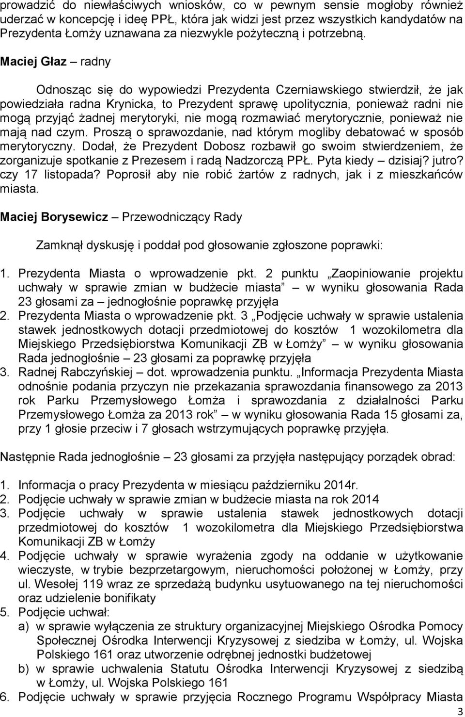 Maciej Głaz radny Odnosząc się do wypowiedzi Prezydenta Czerniawskiego stwierdził, że jak powiedziała radna Krynicka, to Prezydent sprawę upolitycznia, ponieważ radni nie mogą przyjąć żadnej