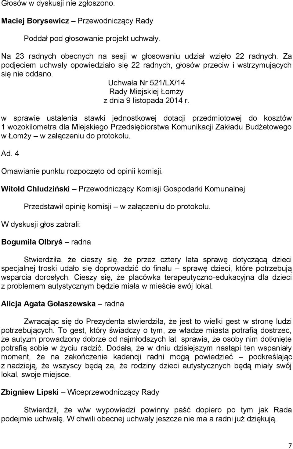 w sprawie ustalenia stawki jednostkowej dotacji przedmiotowej do kosztów 1 wozokilometra dla Miejskiego Przedsiębiorstwa Komunikacji Zakładu Budżetowego w Łomży w załączeniu do protokołu. Ad.