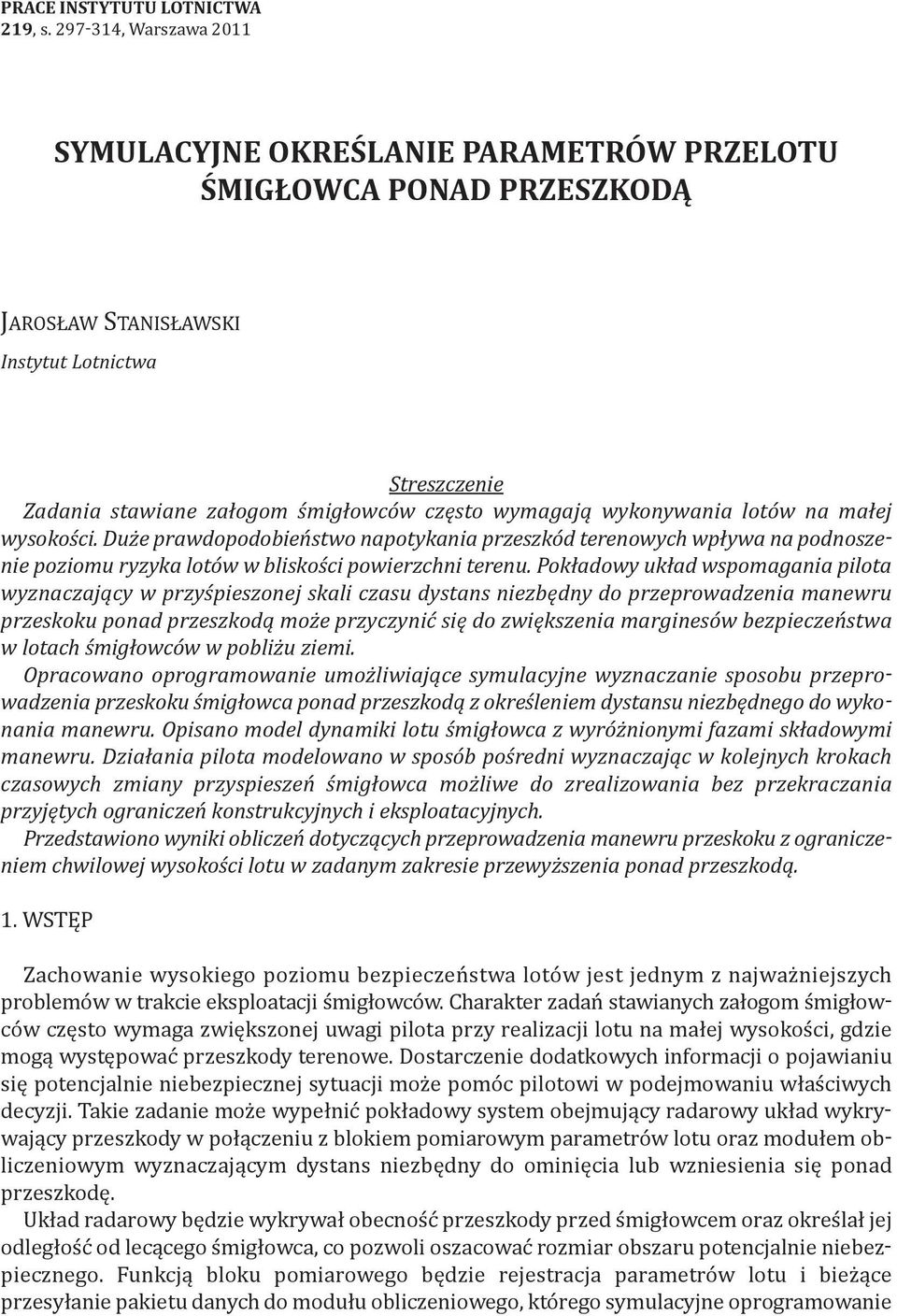 wykonywania lotów na małej wysokości. Duże prawdopodobieństwo napotykania przeszkód terenowych wpływa na podnoszenie poziomu ryzyka lotów w bliskości powierzchni terenu.