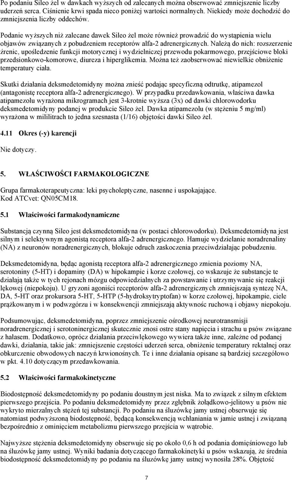 Podanie wyższych niż zalecane dawek Sileo żel może również prowadzić do wystąpienia wielu objawów związanych z pobudzeniem receptorów alfa-2 adrenergicznych.