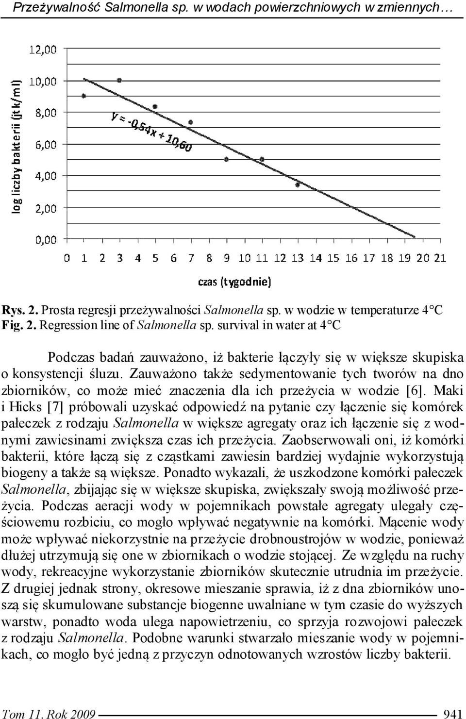 Zauważono także sedymentowanie tych tworów na dno zbiorników, co może mieć znaczenia dla ich przeżycia w wodzie [6].