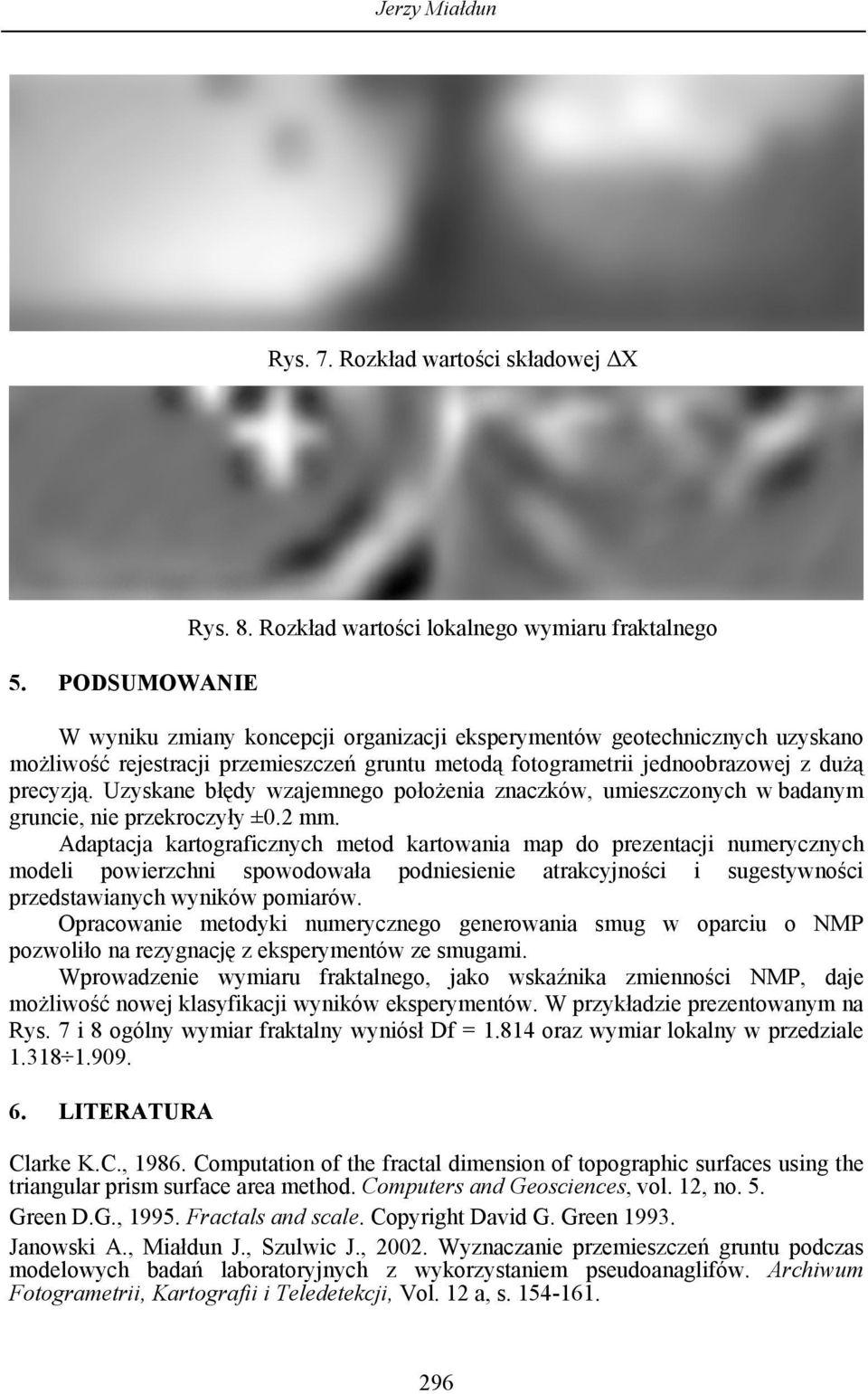 dużą precyzją. Uzyskane błędy zajemnego położenia znaczkó, umieszczonych badanym gruncie, nie przekroczyły ±0.2 mm.