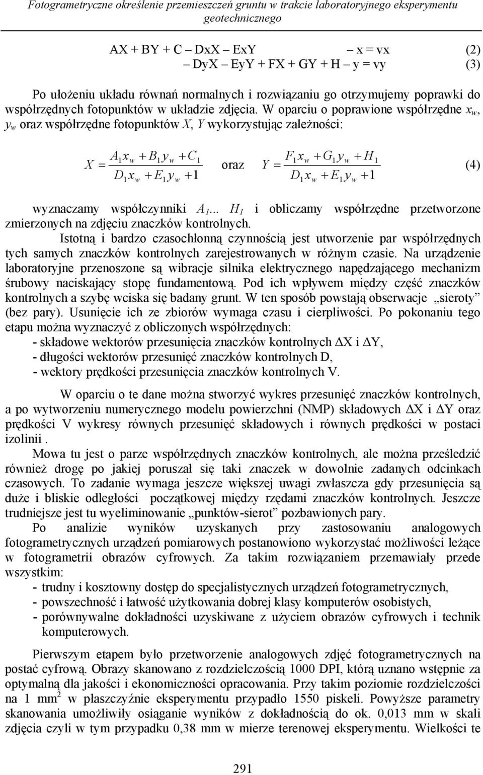 W oparciu o popraione spółrzędne x, y oraz spółrzędne fotopunktó X, Y ykorzystując zależności: A x + B y + C X = oraz D x + E y + F x + G y + H Y = (4) D x + E y + yznaczamy spółczynniki A.