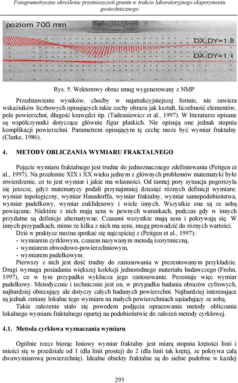 poierzchni, długość kraędzi itp. (Tadeusieicz et al., 997). W literaturze opisane są spółczynniki dotyczące głónie figur płaskich. Nie opisują one jednak stopnia komplikacji poierzchni.