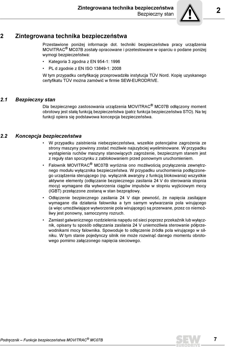 13849-1: 2008 W tym przypadku certyfikację przeprowadziła instytucja TÜV Nord. Kopię uzyskanego certyfikatu TÜV można zamówić w firmie SEW-EURODRIVE. 2.1 Bezpieczny stan Dla bezpiecznego zastosowania urządzenia MOVITRAC MC07B odłączony moment obrotowy jest stałą funkcją bezpieczeństwa (patrz funkcja bezpieczeństwa STO).