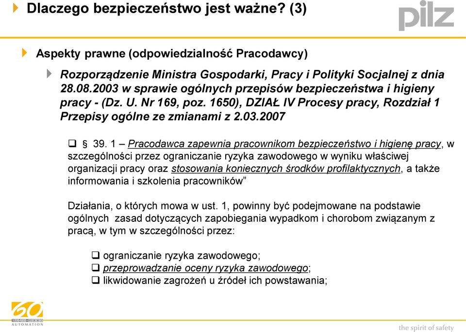 1 Pracodawca zapewnia pracownikom bezpieczeństwo i higienę pracy, w szczególności przez ograniczanie ryzyka zawodowego w wyniku właściwej organizacji pracy oraz stosowania koniecznych środków