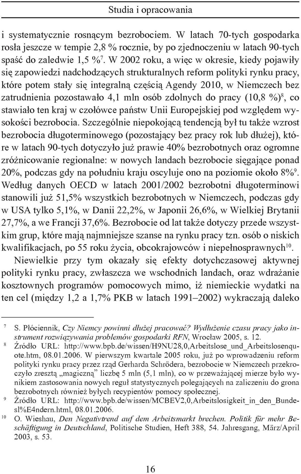 zatrudnienia pozostawało 4,1 mln osób zdolnych do pracy (10,8 %) 8, co stawiało ten kraj w czołówce państw Unii Europejskiej pod względem wysokości bezrobocia.