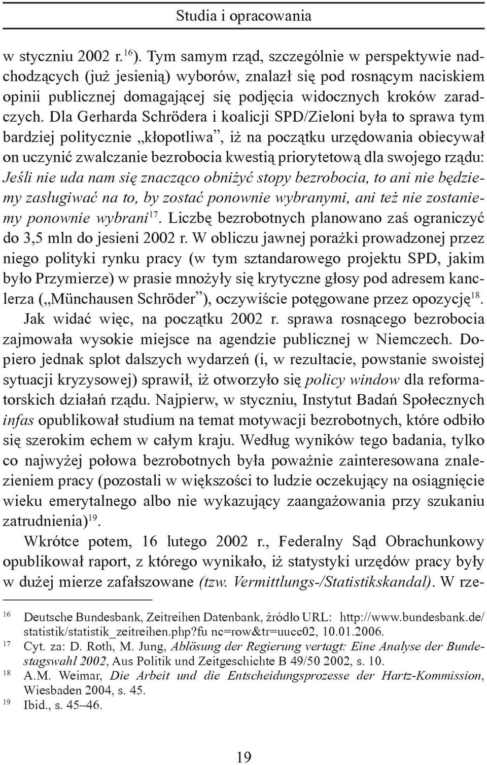 Dla Gerharda Schrödera i koalicji SPD/Zieloni była to sprawa tym bardziej politycznie kłopotliwa, iż na początku urzędowania obiecywał on uczynić zwalczanie bezrobocia kwestią priorytetową dla