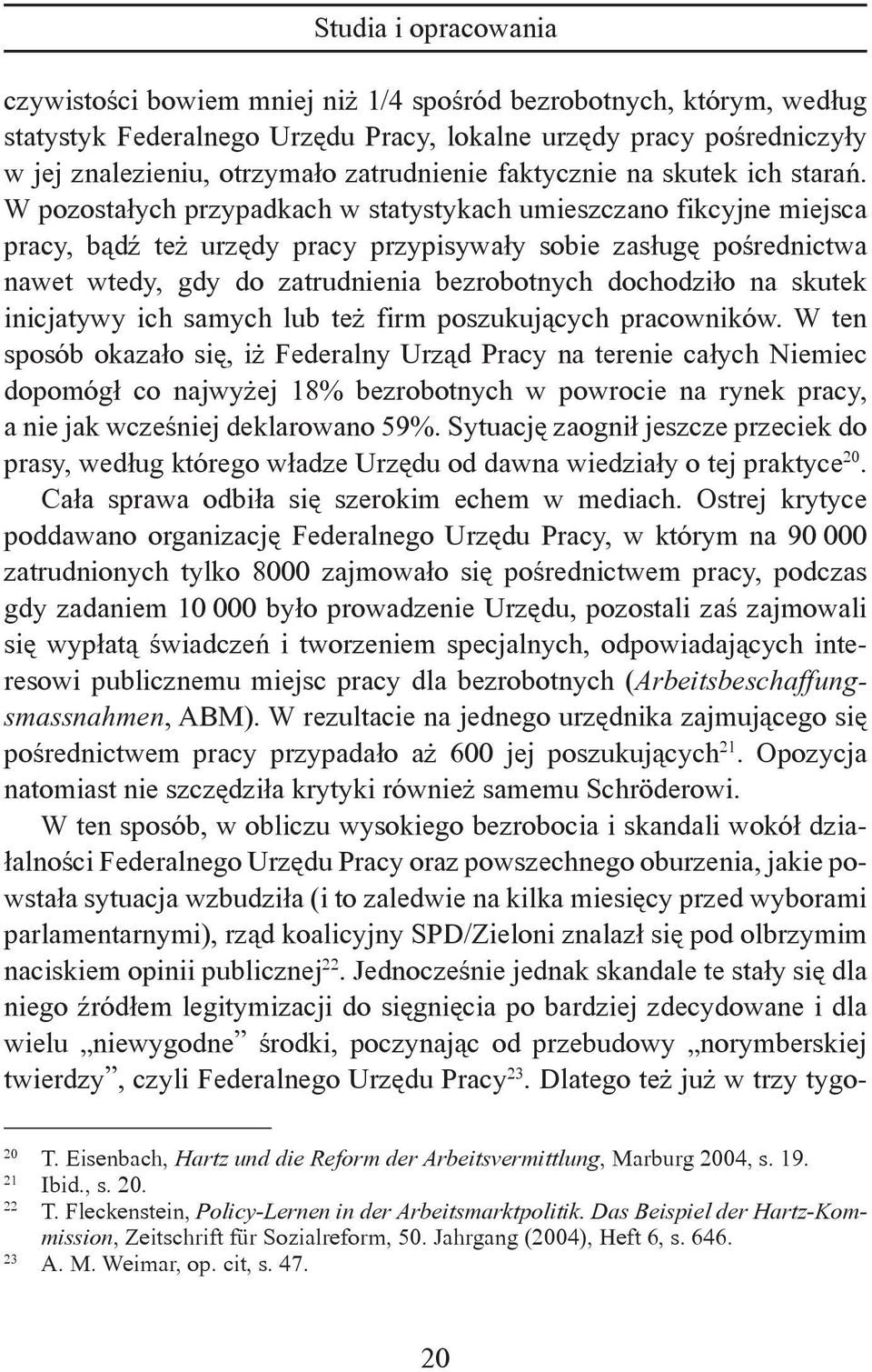 W pozostałych przypadkach w statystykach umieszczano fikcyjne miejsca pracy, bądź też urzędy pracy przypisywały sobie zasługę pośrednictwa nawet wtedy, gdy do zatrudnienia bezrobotnych dochodziło na