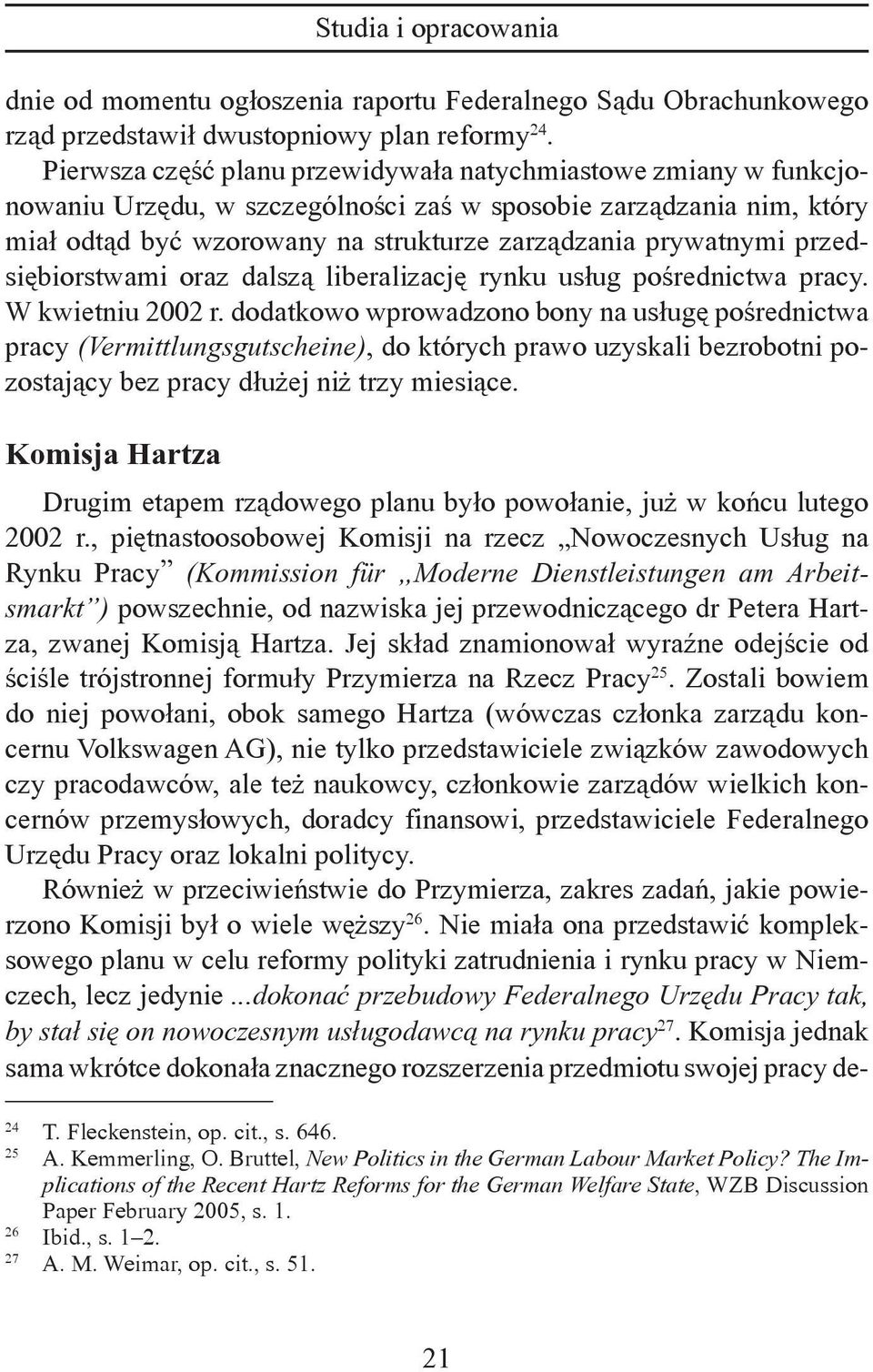 przedsiębiorstwami oraz dalszą liberalizację rynku usług pośrednictwa pracy. W kwietniu 2002 r.