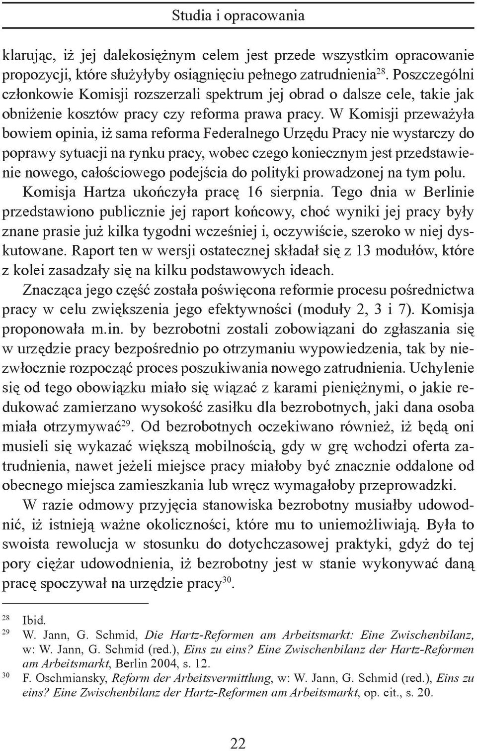 W Komisji przeważyła bowiem opinia, iż sama reforma Federalnego Urzędu Pracy nie wystarczy do poprawy sytuacji na rynku pracy, wobec czego koniecznym jest przedstawienie nowego, całościowego