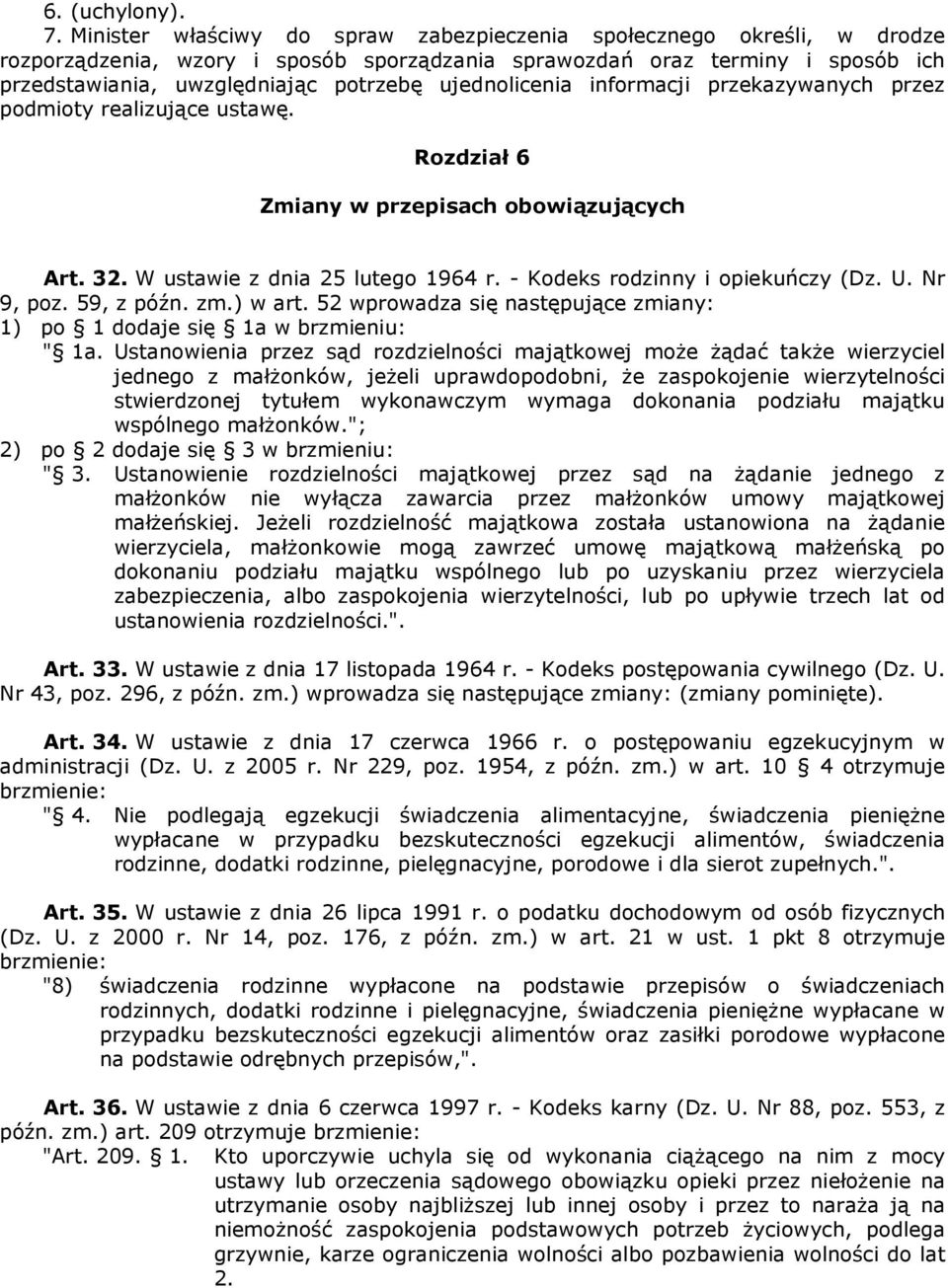 ujednolicenia informacji przekazywanych przez podmioty realizujące ustawę. Rozdział 6 Zmiany w przepisach obowiązujących Art. 32. W ustawie z dnia 25 lutego 1964 r. - Kodeks rodzinny i opiekuńczy (Dz.