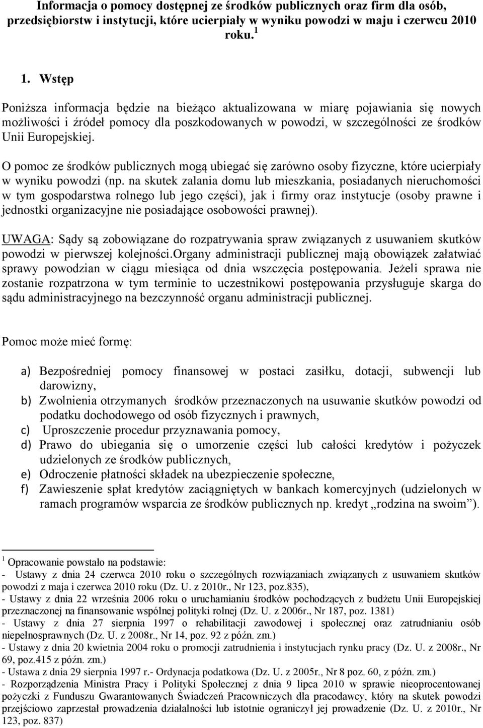 O pomoc ze środków publicznych mogą ubiegać się zarówno osoby fizyczne, które ucierpiały w wyniku powodzi (np.