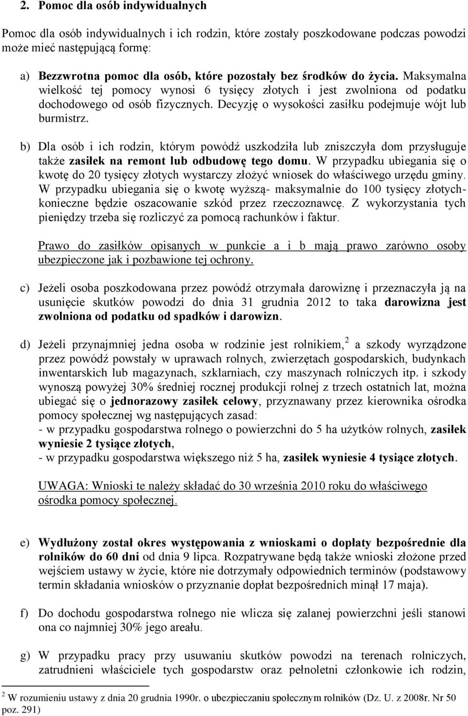 b) Dla osób i ich rodzin, którym powódź uszkodziła lub zniszczyła dom przysługuje także zasiłek na remont lub odbudowę tego domu.