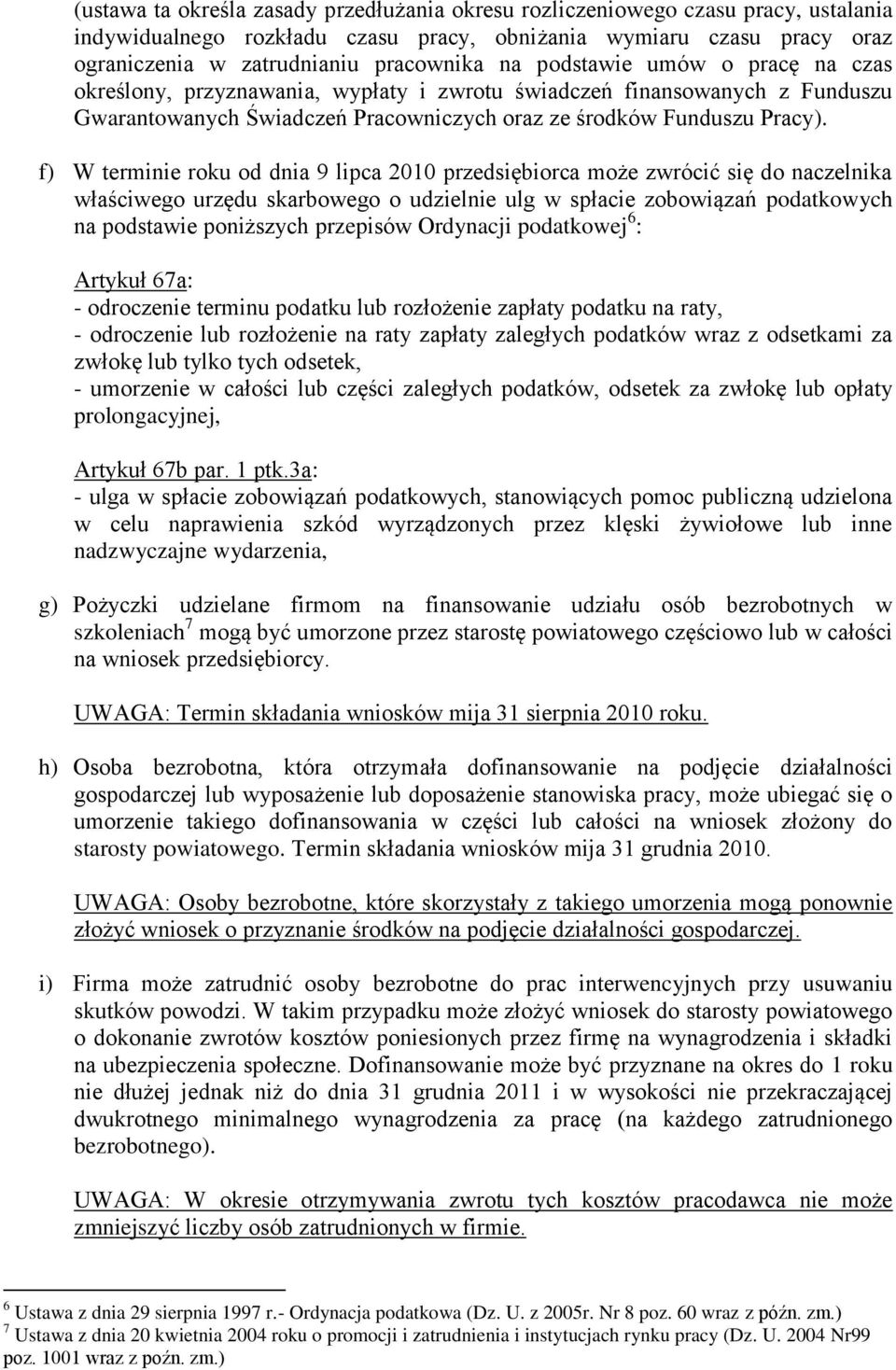 f) W terminie roku od dnia 9 lipca 2010 przedsiębiorca może zwrócić się do naczelnika właściwego urzędu skarbowego o udzielnie ulg w spłacie zobowiązań podatkowych na podstawie poniższych przepisów