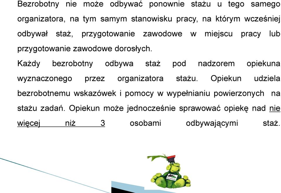 Każdy bezrobotny odbywa staż pod nadzorem opiekuna wyznaczonego przez organizatora stażu.