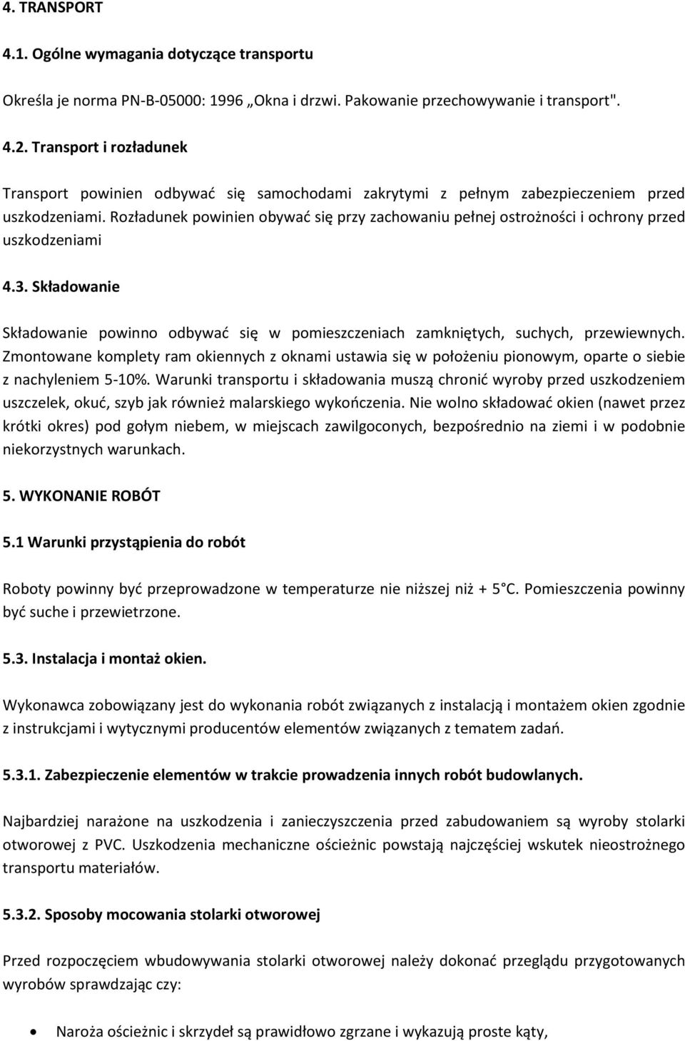 Rozładunek powinien obywać się przy zachowaniu pełnej ostrożności i ochrony przed uszkodzeniami 4.3. Składowanie Składowanie powinno odbywać się w pomieszczeniach zamkniętych, suchych, przewiewnych.