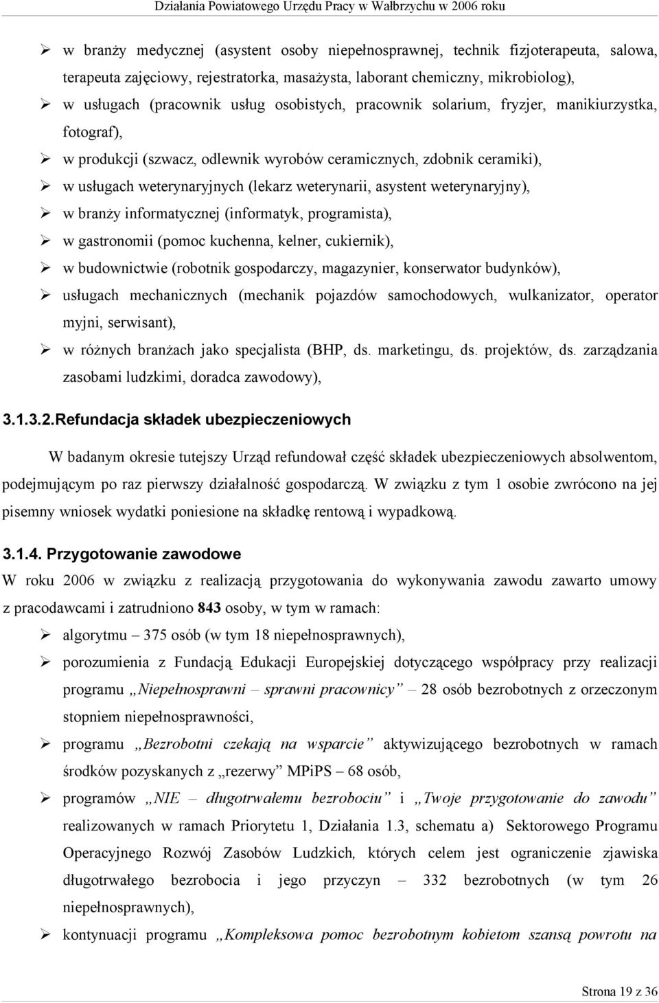 weterynaryjny), w branży informatycznej (informatyk, programista), w gastronomii (pomoc kuchenna, kelner, cukiernik), w budownictwie (robotnik gospodarczy, magazynier, konserwator budynków), usługach