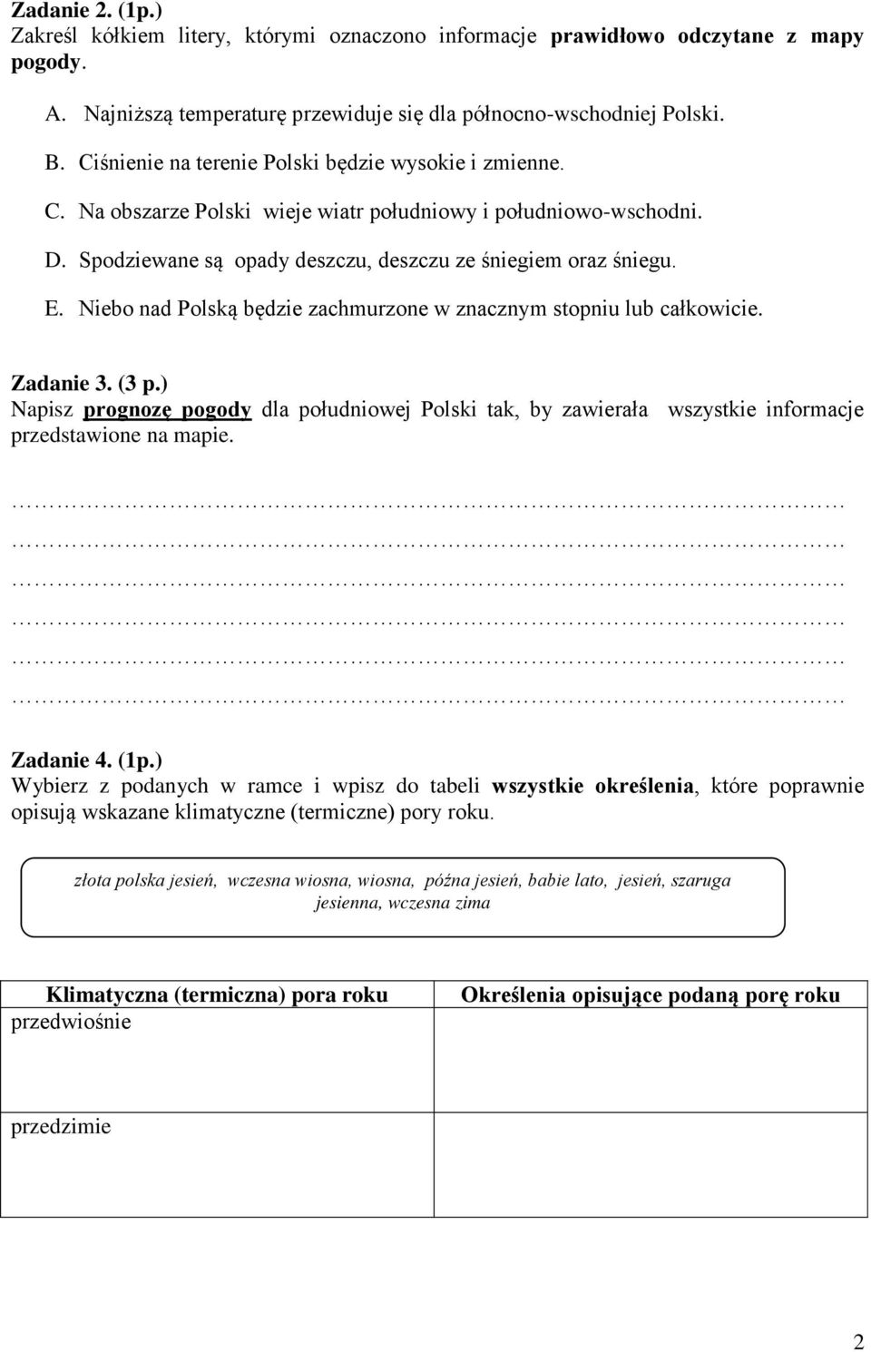 Niebo nad Polską będzie zachmurzone w znacznym stopniu lub całkowicie. Zadanie 3. (3 p.) Napisz prognozę pogody dla południowej Polski tak, by zawierała wszystkie informacje przedstawione na mapie.