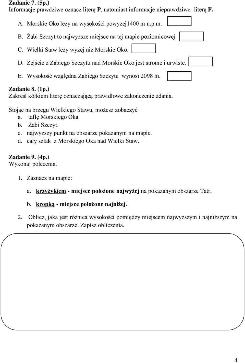 Wysokość względna abiego Szczytu wynosi 2098 m. Zadanie 8. (1p.) Zakreśl kółkiem literę oznaczającą prawidłowe zakończenie zdania. Stojąc na brzegu Wielkiego Stawu, mo esz zobaczyć a.