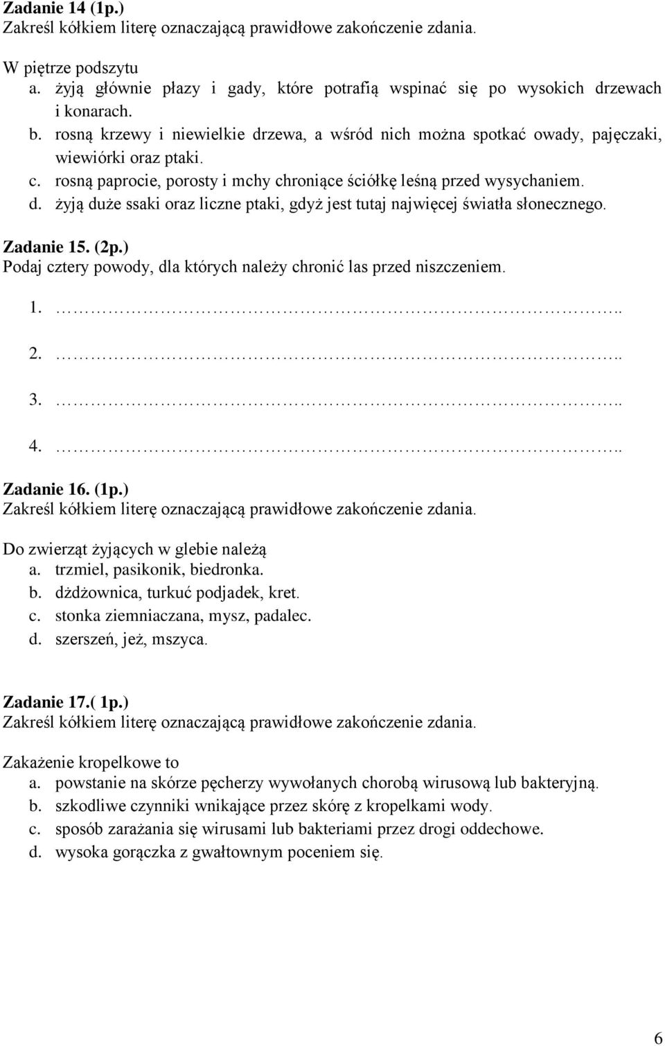 Zadanie 15. (2p.) Podaj cztery powody, dla których nale y chronić las przed niszczeniem. 1... 2... 3... 4... Zadanie 16. (1p.) Zakreśl kółkiem literę oznaczającą prawidłowe zakończenie zdania.