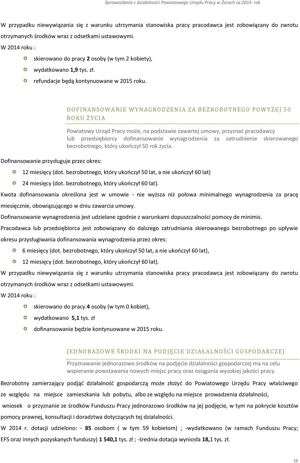 Dofinansowanie przysługuje przez okres: DOF INAN SOWANIE WYNAGRODZEN IA ZA BEZ ROB OTNEG O POWYŻE J 50 ROKU Ż YC IA Powiatowy Urząd Pracy może, na podstawie zawartej umowy, przyznać pracodawcy lub