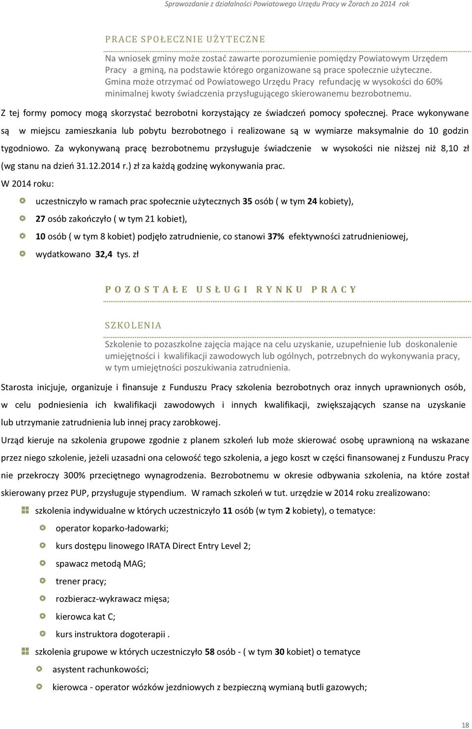 Z tej formy pomocy mogą skorzystać bezrobotni korzystający ze świadczeń pomocy społecznej.