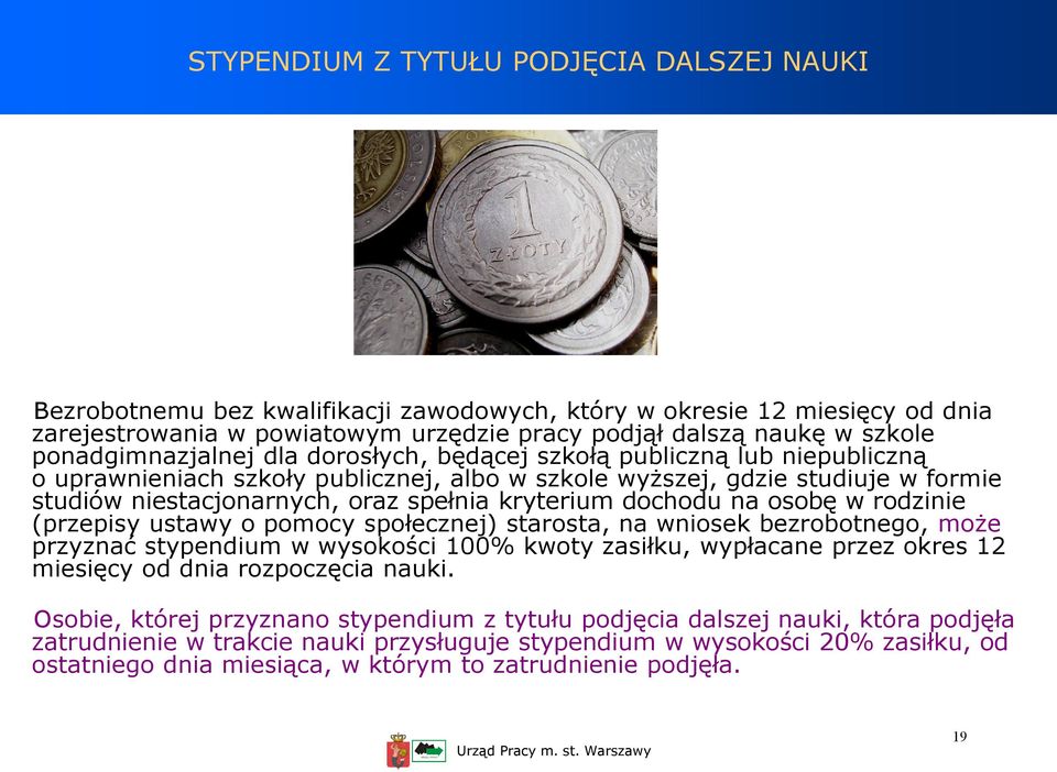 kryterium dochodu na osobę w rodzinie (przepisy ustawy o pomocy społecznej) starosta, na wniosek bezrobotnego, może przyznać stypendium w wysokości 100% kwoty zasiłku, wypłacane przez okres 12