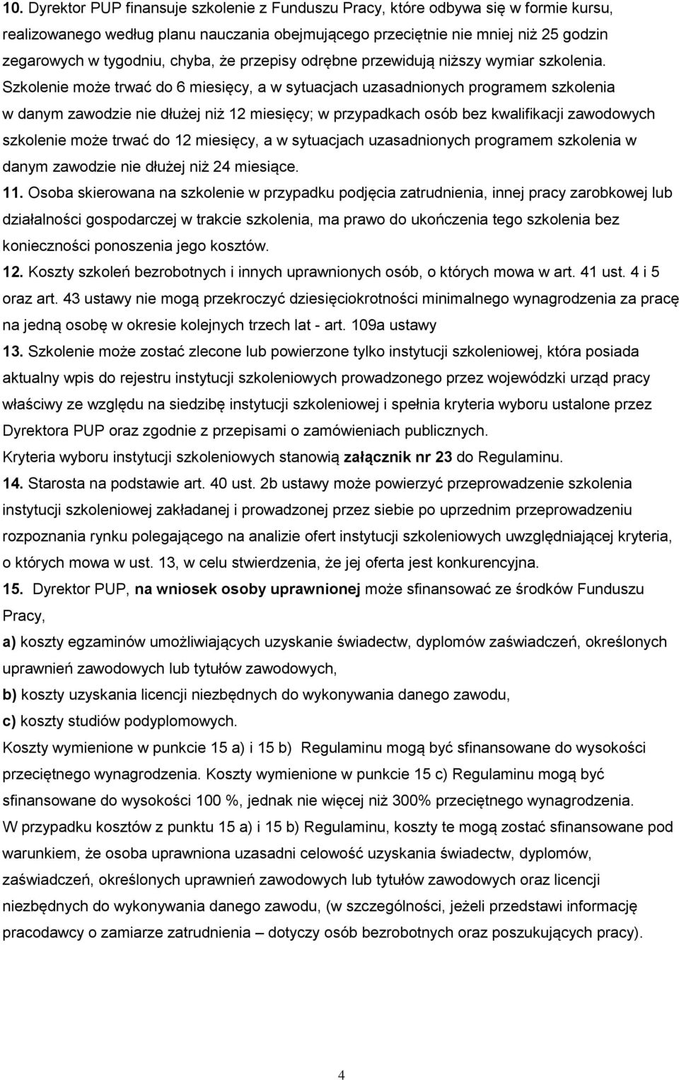 Szkolenie może trwać do 6 miesięcy, a w sytuacjach uzasadnionych programem szkolenia w danym zawodzie nie dłużej niż 12 miesięcy; w przypadkach osób bez kwalifikacji zawodowych szkolenie może trwać