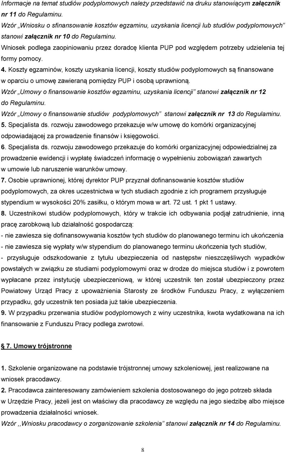 Wniosek podlega zaopiniowaniu przez doradcę klienta PUP pod względem potrzeby udzielenia tej formy pomocy. 4.