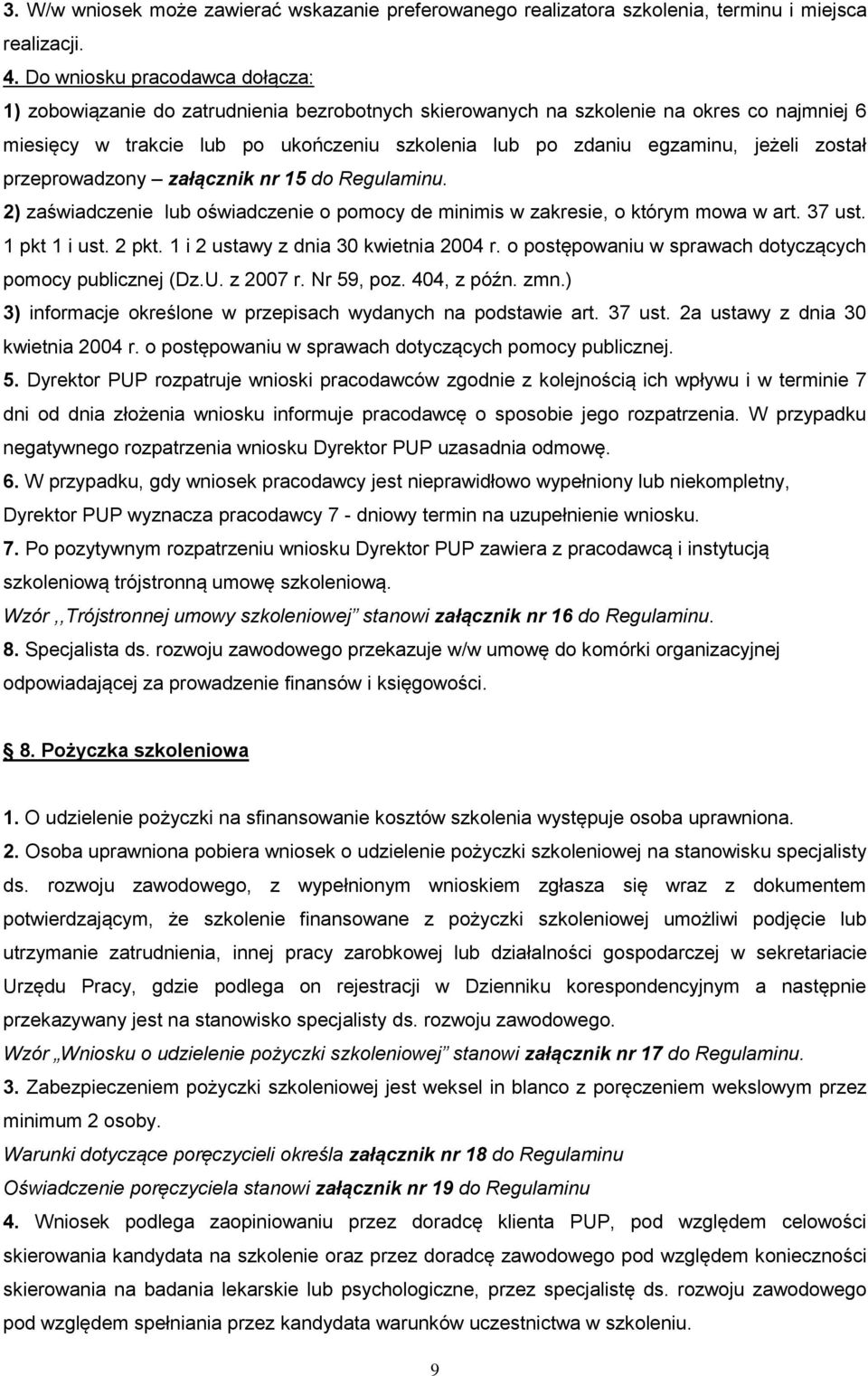 jeżeli został przeprowadzony załącznik nr 15 do Regulaminu. 2) zaświadczenie lub oświadczenie o pomocy de minimis w zakresie, o którym mowa w art. 37 ust. 1 pkt 1 i ust. 2 pkt.