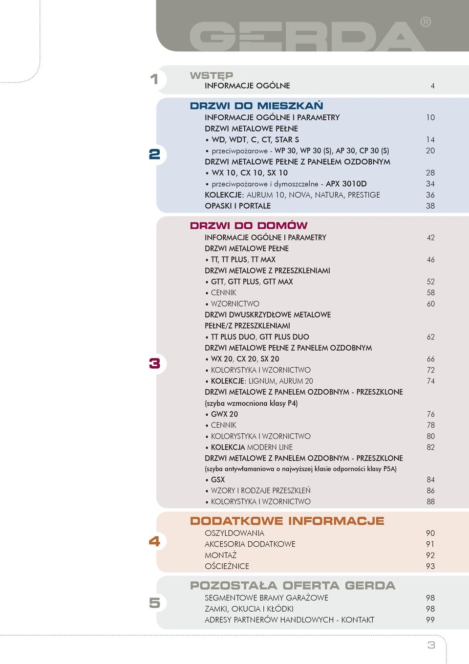 OGÓLNE I PARAMETRY 42 DRZWI METALOWE PEŁNE TT, TT PLUS, TT MAX 46 DRZWI METALOWE Z PRZESZKLENIAMI GTT, GTT PLUS, GTT MAX 52 CENNIK 58 WZORNICTWO 60 DRZWI DWUSKRZYDŁOWE METALOWE PEŁNE/Z PRZESZKLENIAMI