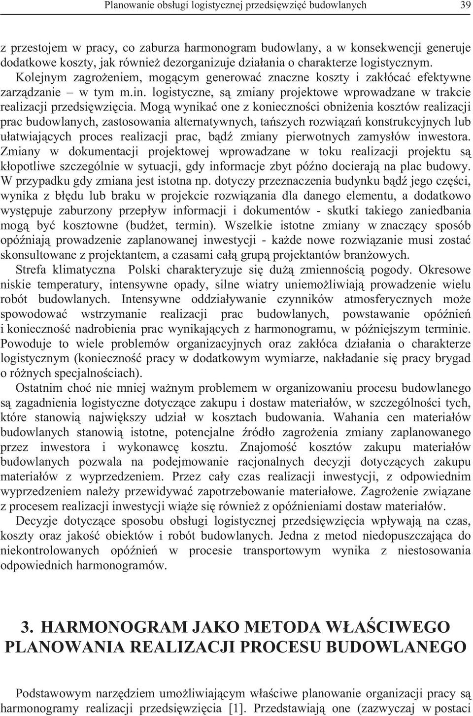 Mog wynika one z koniecznoci obnienia kosztów realizacji prac budowlanych, zastosowania alternatywnych, taszych rozwiza konstrukcyjnych lub uatwiajcych proces realizacji prac, bd zmiany pierwotnych