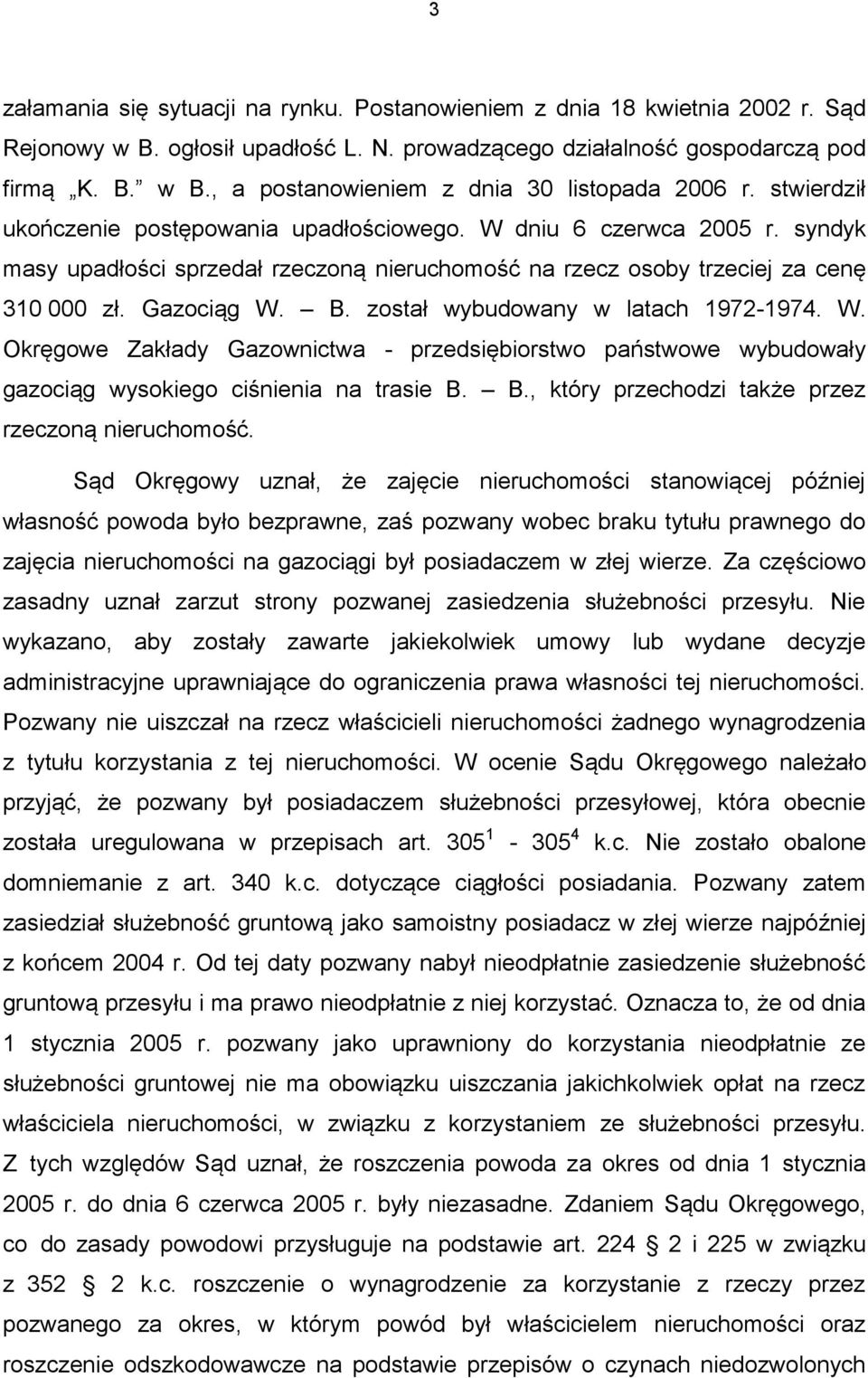 został wybudowany w latach 1972-1974. W. Okręgowe Zakłady Gazownictwa - przedsiębiorstwo państwowe wybudowały gazociąg wysokiego ciśnienia na trasie B.