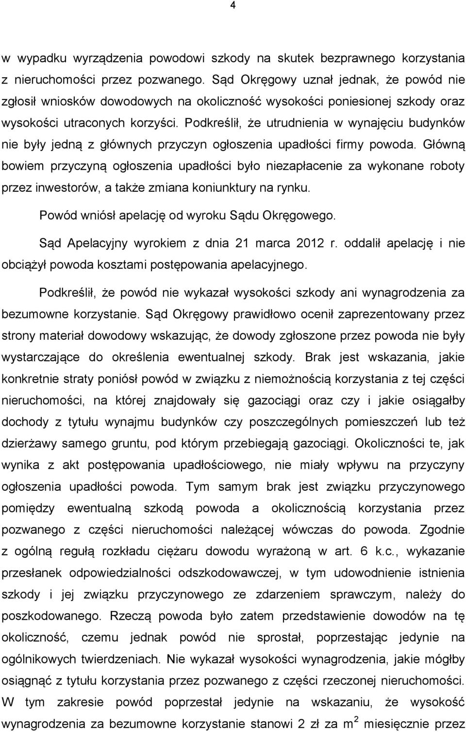 Podkreślił, że utrudnienia w wynajęciu budynków nie były jedną z głównych przyczyn ogłoszenia upadłości firmy powoda.