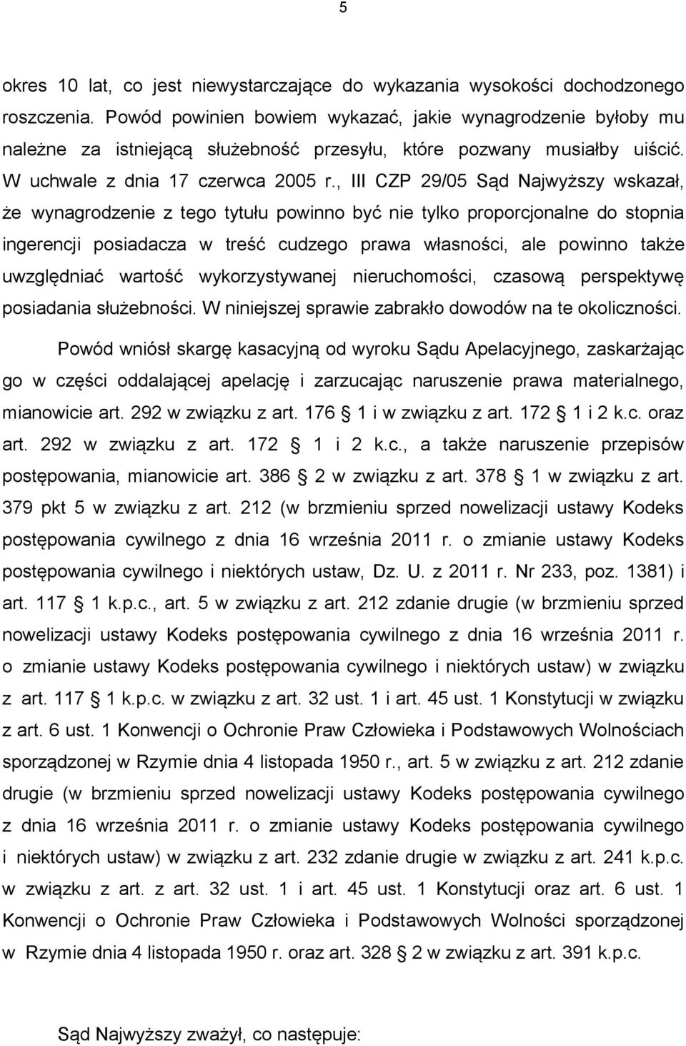 , III CZP 29/05 Sąd Najwyższy wskazał, że wynagrodzenie z tego tytułu powinno być nie tylko proporcjonalne do stopnia ingerencji posiadacza w treść cudzego prawa własności, ale powinno także