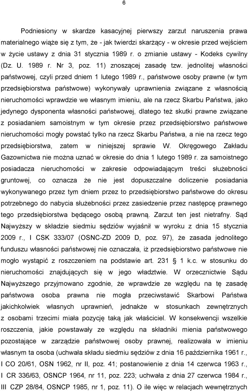 , państwowe osoby prawne (w tym przedsiębiorstwa państwowe) wykonywały uprawnienia związane z własnością nieruchomości wprawdzie we własnym imieniu, ale na rzecz Skarbu Państwa, jako jedynego