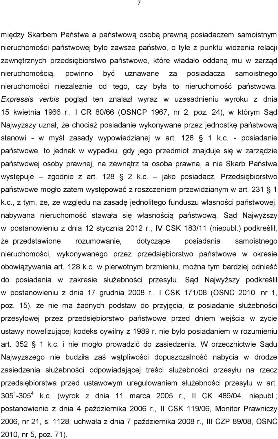 Expressis verbis pogląd ten znalazł wyraz w uzasadnieniu wyroku z dnia 15 kwietnia 1966 r., I CR 80/66 (OSNCP 1967, nr 2, poz.